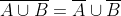 \overline{A\cup B}=\overline{A}\cup\overline{B}~?